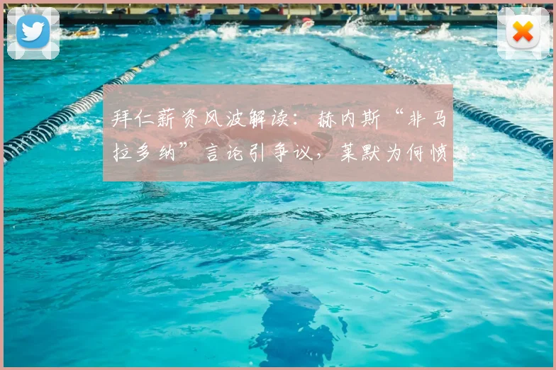 拜仁薪资风波解读:赫内斯“非马拉多纳”言论引争议,莱默为何愤怒?